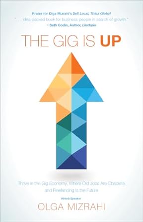the gig is up thrive in the gig economy where old jobs are obsolete and freelancing is the future 1st edition