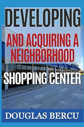 developing and acquiring neighborhood shopping center 1st edition douglas bercu 1542995485, 978-1542995481