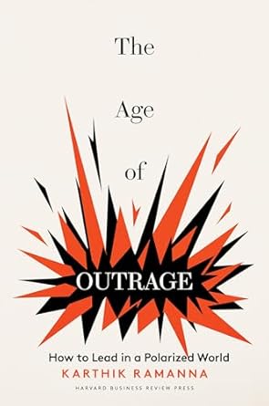 the age of outrage how to lead in a polarized world 1st edition karthik ramanna 1647826292, 978-1647826291