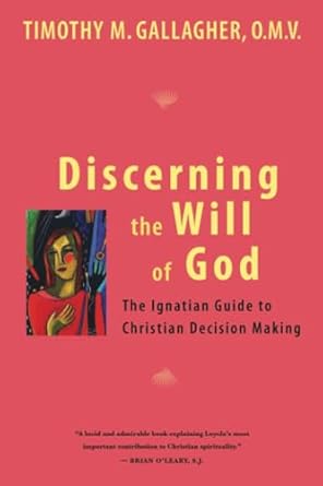 discerning the will of god an ignatian guide to christian decision making 1st edition timothy m gallagher