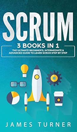scrum 3 books in 1 the ultimate beginners intermediate and advanced guide to learn scrum step by step 1st