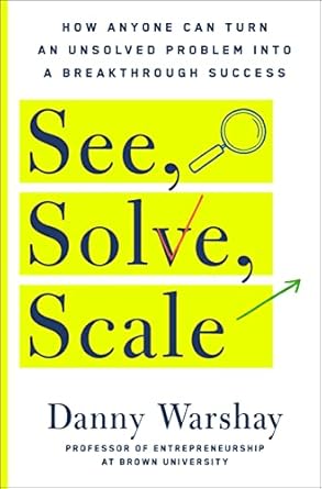 see solve scale how anyone can turn an unsolved problem into a breakthrough success 1st edition danny warshay