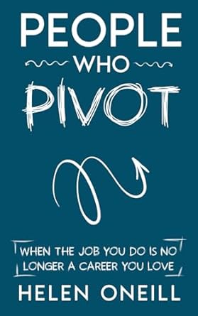 people who pivot when the job you do is no longer a career you love 1st edition helen oneill 1915914051,