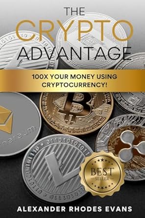 the crypto advantage 100x your money using cryptocurrency 1st edition mr alexander rhodes evans ,ousha
