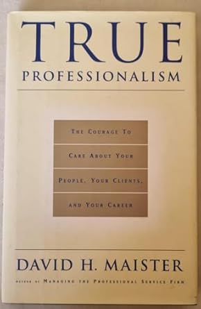 true professionalism 1st edition david h maister 0684834669, 978-0684834665
