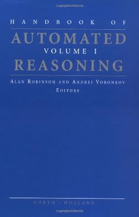 handbook of automated reasoning 1st edition andrei voronkov ,alan j a robinson 0444829490, 978-0444829498