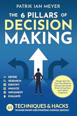 the 6 pillars of decision making 65 techniques and strategies to make smart and strategic choices quickly