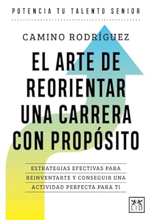 el arte de reorientar una carrera con proposito estrategias efectivas para reinventarte y conseguir una