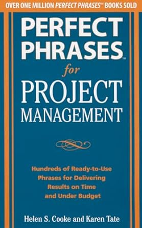 perfect phrases for project management hundreds of ready to use phrases for delivering results on time and