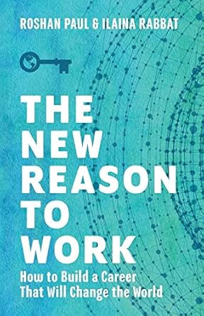 the new reason to work how to build a career that will change the world 1st edition roshan paul ,ilaina