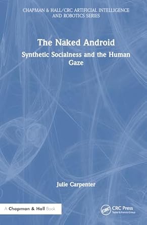 the naked android synthetic socialness and the human gaze 1st edition julie carpenter 036777254x,