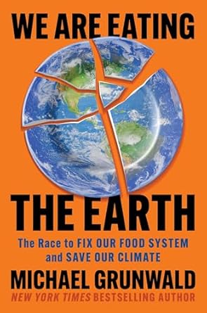 we are eating the earth the race to fix our food system and save our climate 1st edition michael grunwald