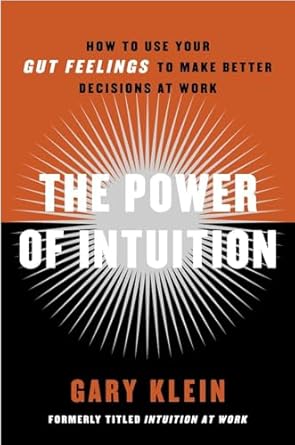 the power of intuition how to use your gut feelings to make better decisions at work 1st edition gary klein