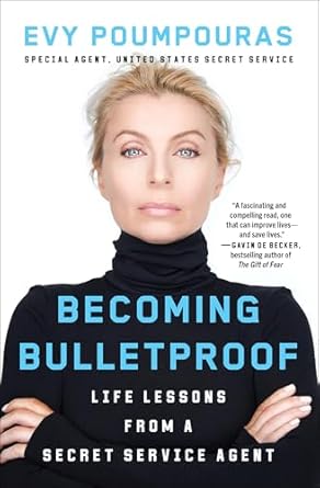 becoming bulletproof life lessons from a secret service agent 1st edition evy poumpouras 1982103760,