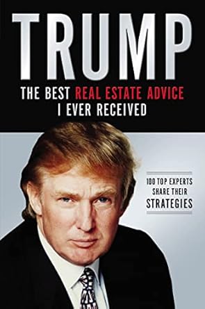 trump the best real estate advice i ever received 100 top experts share their strategies 1st edition donald j