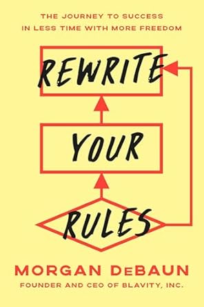 rewrite your rules the journey to success in less time with more freedom 1st edition morgan debaun