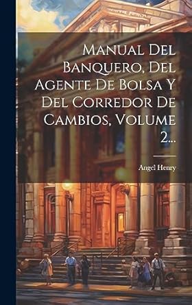 manual del banquero del agente de bolsa y del corredor de cambios volume 2 1st edition angel henry