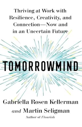 tomorrowmind thriving at work with resilience creativity and connection now and in an uncertain future 1st