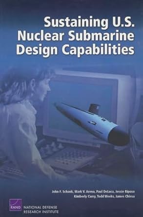 sustaining u s nuclear submarine design capabilities 1st edition john f schank ,mark v arena ,paul deluca