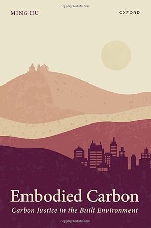 embodied carbon carbon justice in the built environment 1st edition ming hu 0198944454, 978-0198944454