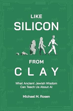 like silicon from clay what ancient jewish wisdom can teach us about ai 1st edition michael m rosen