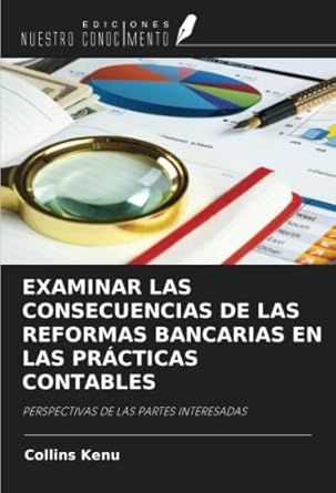 examinar las consecuencias de las reformas bancarias en las practicas contables perspectivas de las partes