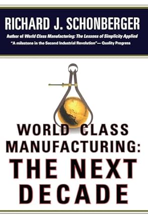world class manufacturing the next decade building power strength and value 1st edition richard j schonberger