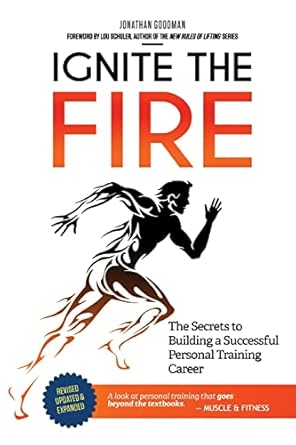 ignite the fire the secrets to building a successful personal training career 1st edition jonathan goodman