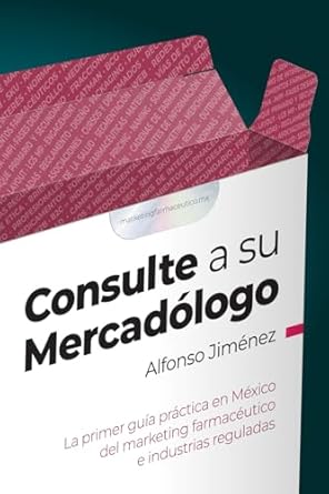 consulte a su mercadologo la primer guia practica en mexico del marketing farmaceutico e industrias reguladas