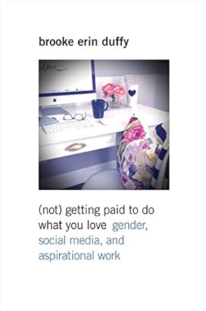 getting paid to do what you love gender social media and aspirational work 1st edition brooke erin duffy