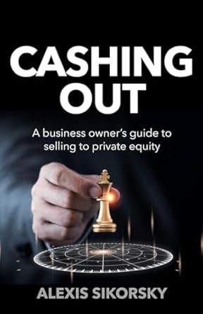 cashing out the business owners guide to selling to private equity 1st edition alexis sikorsky 1781338477,