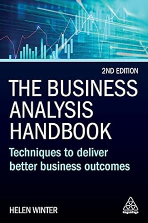 the business analysis handbook techniques to deliver better business outcomes 1st edition helen winter