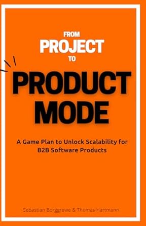 from project to product mode a game plan to unlock scalability for b2b software products 1st edition