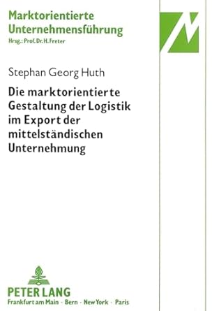 die marktorientierte gestaltung der logistik im export der mittelstandischen unternehmung dargestellt am
