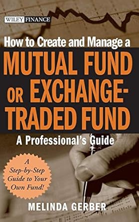 how to create and manage a mutual fund or exchange traded fund a professionals guide 1st edition melinda