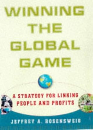 winning the global game a strategy for linking people and profits 1st edition jeffrey rosensweig 0684849194,