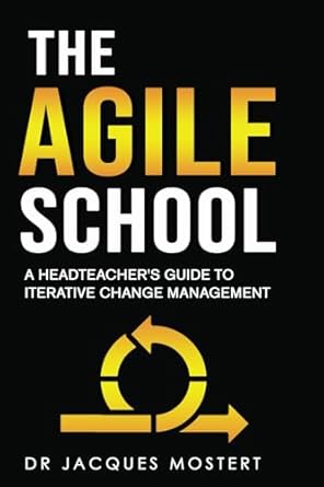 the agile school a headteachers guide to iterative change management 1st edition dr jacques mostert