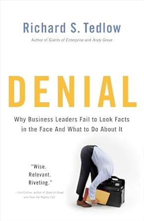 denial why business leaders fail to look facts in the face and what to do about it 1st edition richard s