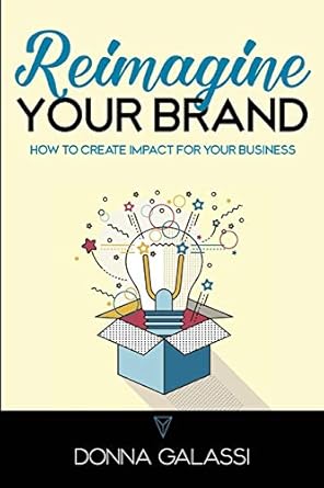 reimagine your brand how to create impact for your business 1st edition donna galassi 0692125426,