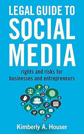 legal guide to social media rights and risks for businesses and entrepreneurs 1st edition kimberly a houser