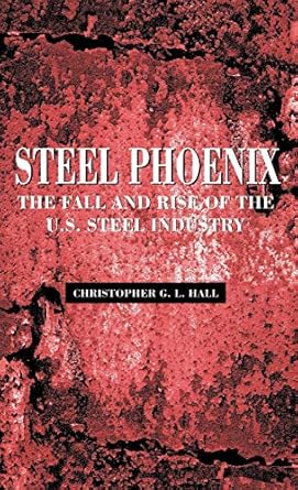 steel phoenix the fall and rise of the american steel industry 1st edition christopher g l hall 0312161980,