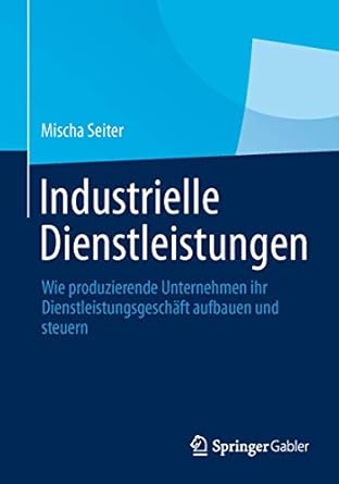 industrielle dienstleistungen wie produzierende unternehmen ihr dienstleistungsgeschaft aufbauen und steuern
