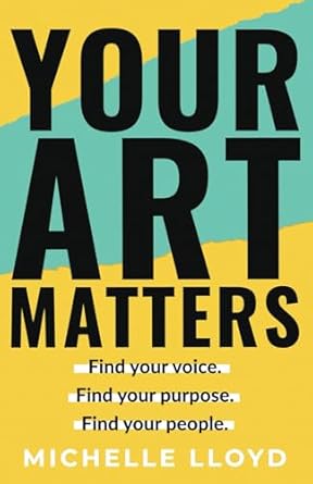 your art matters find your voice find your purpose find your people 1st edition mrs michelle louise lloyd