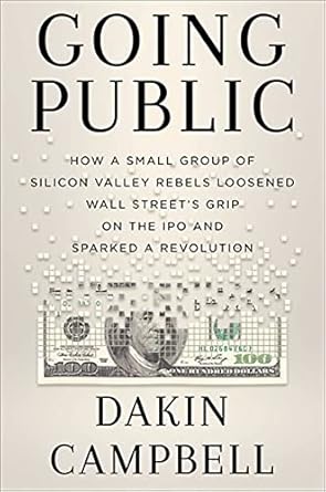 going public how silicon valley rebels loosened wall streets grip on the ipo and sparked a revolution 1st