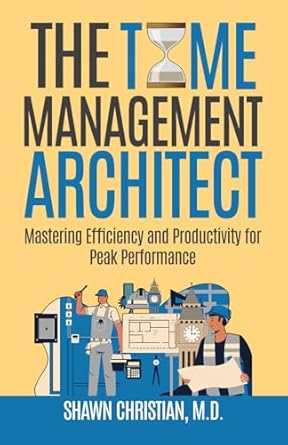 the time management architect mastering efficiency and productivity for peak performance 1st edition shawn