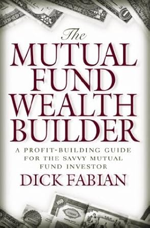 the mutual fund wealth builder a profit building guide for the savvy mutual fund investor 1st edition dick
