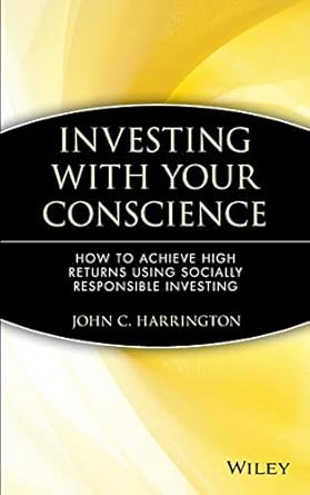 investing with your conscience how to achieve high returns using socially responsible investing 1st edition