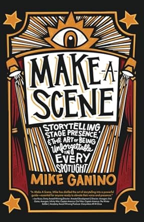 make a scene storytelling stage presence and the art of being unforgettable in every spotlight 1st edition