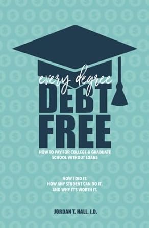 every degree debt free how to pay for college and graduate school without loans how i did it how any student