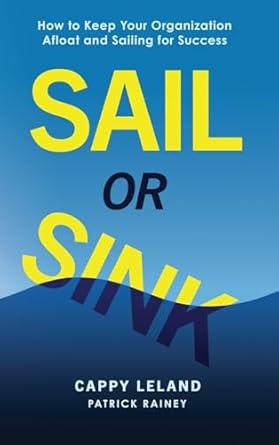 sail or sink how to keep your organization afloat and sailing for success 1st edition cappy leland ,pat r i c